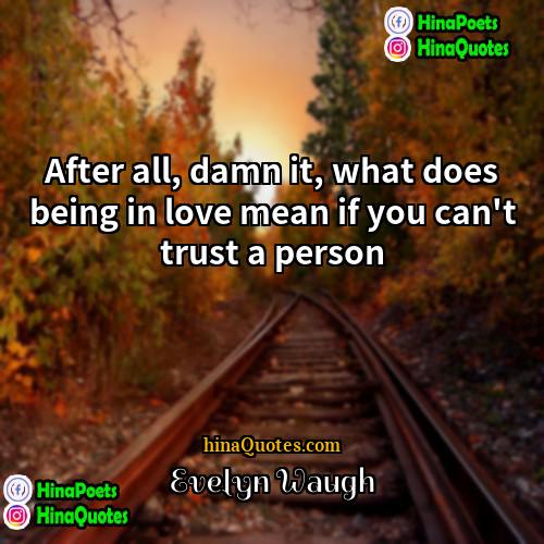Evelyn Waugh Quotes | After all, damn it, what does being